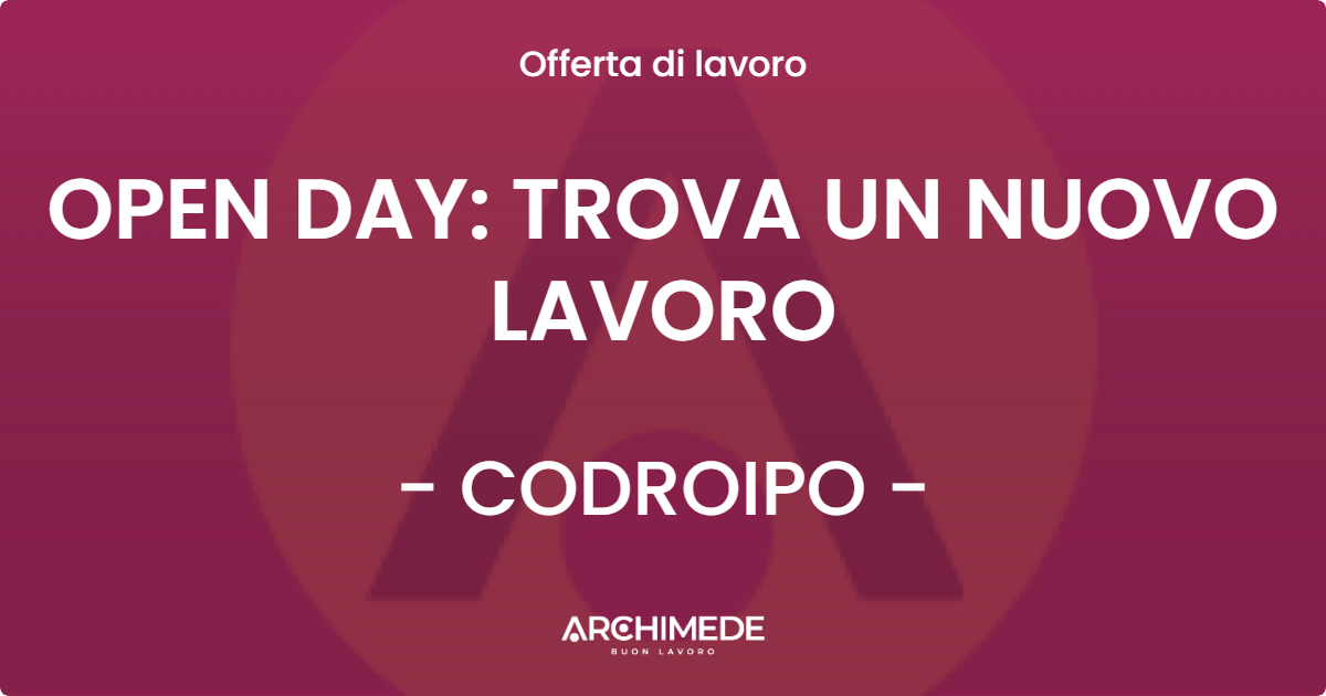 OFFERTA LAVORO - OPEN DAY: TROVA UN NUOVO LAVORO - CODROIPO (UD)