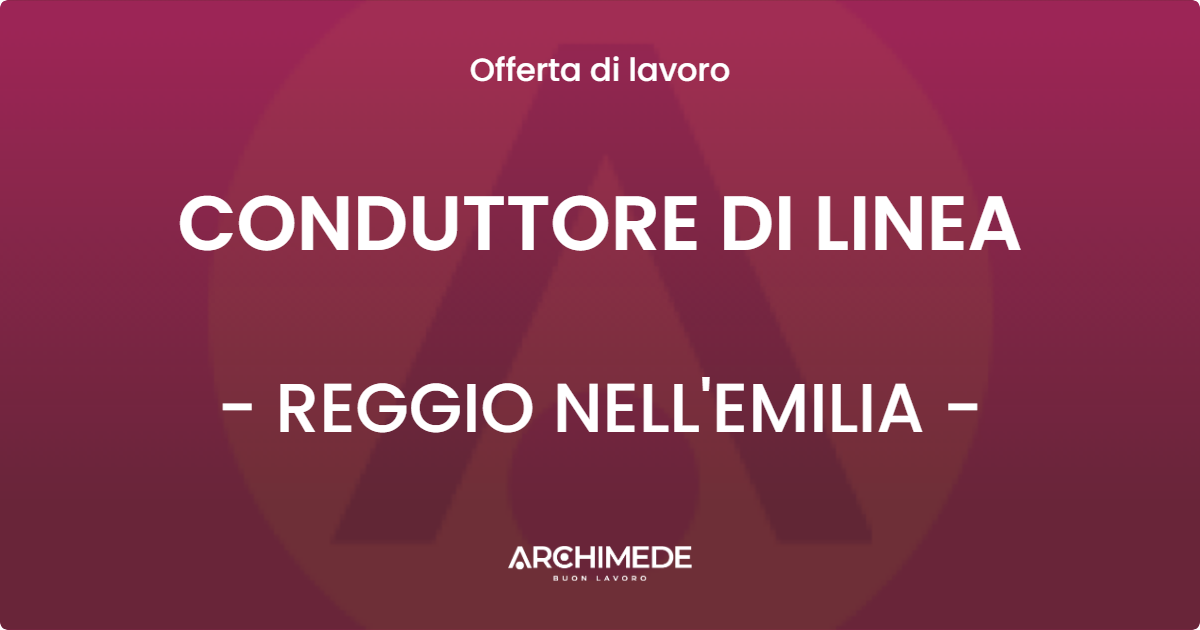 OFFERTA LAVORO - CONDUTTORE DI LINEA - REGGIO NELL'EMILIA