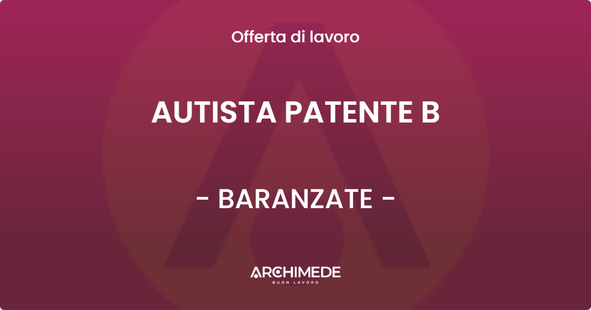 OFFERTA LAVORO - AUTISTA PATENTE B - BARANZATE