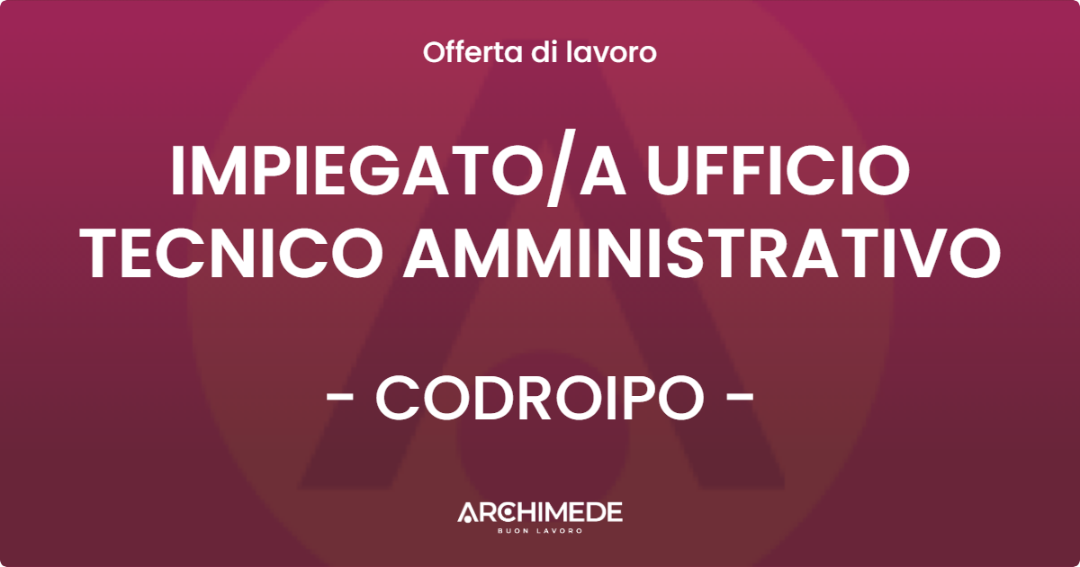 OFFERTA LAVORO - IMPIEGATOA UFFICIO TECNICO AMMINISTRATIVO - CODROIPO