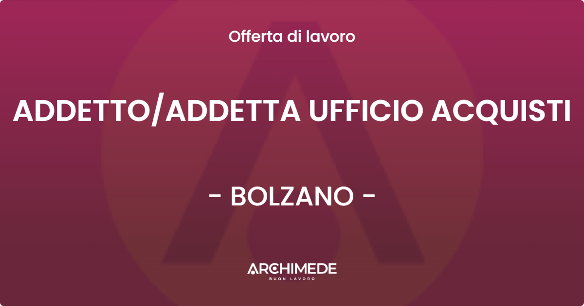 OFFERTA LAVORO - ADDETTOADDETTA UFFICIO ACQUISTI - BOLZANO