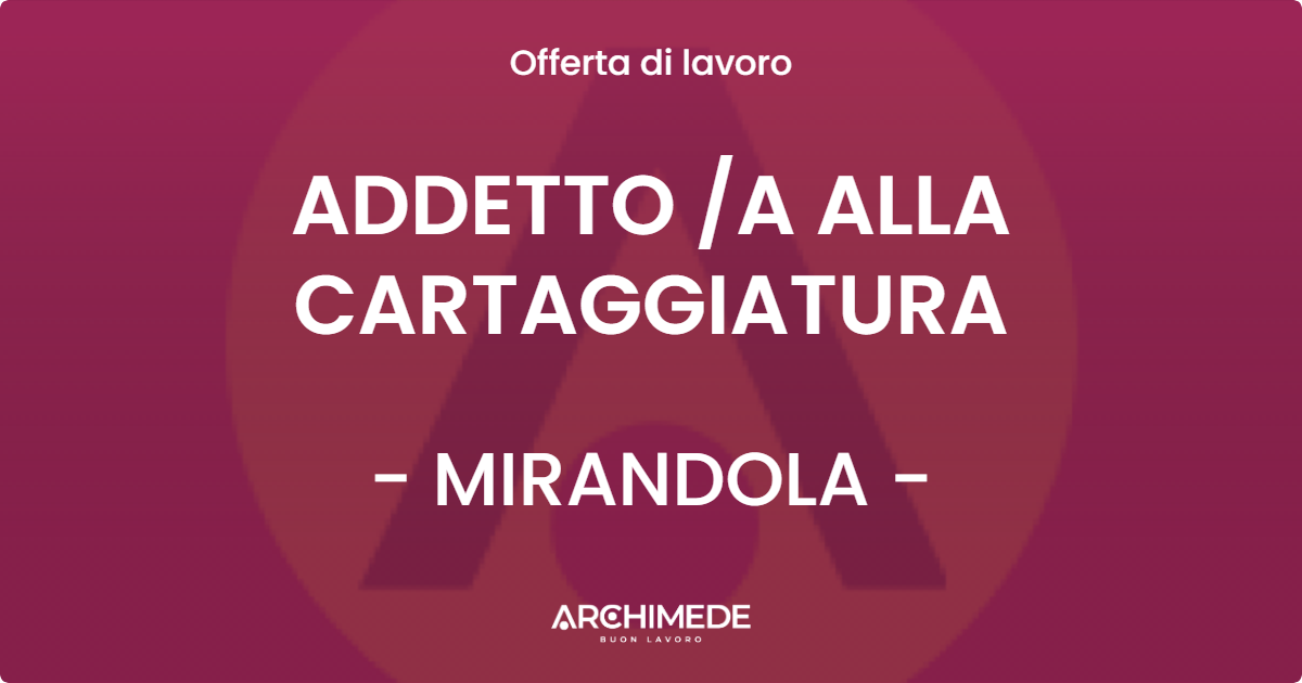 OFFERTA LAVORO - ADDETTO A ALLA CARTAGGIATURA - MIRANDOLA