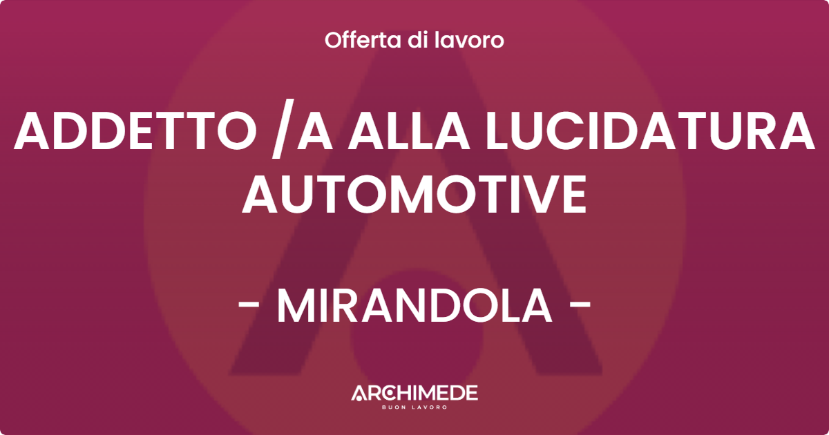 OFFERTA LAVORO - ADDETTO A ALLA LUCIDATURA AUTOMOTIVE - MIRANDOLA