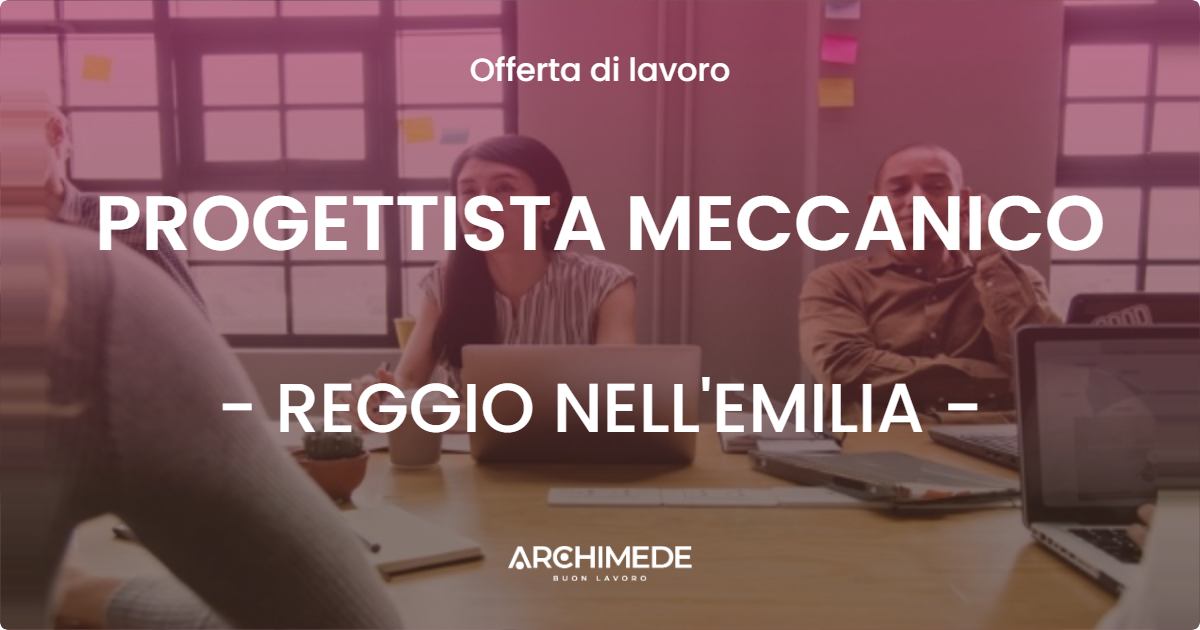 OFFERTA LAVORO - PROGETTISTA MECCANICO - REGGIO NELL'EMILIA