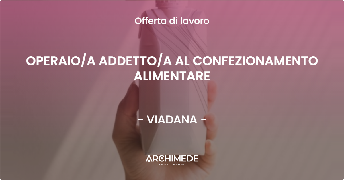 OFFERTA LAVORO - OPERAIOA ADDETTOA AL CONFEZIONAMENTO ALIMENTARE - VIADANA