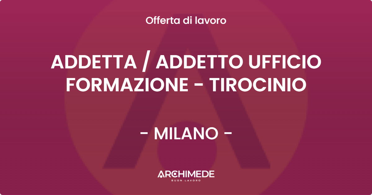 OFFERTA LAVORO - ADDETTA  ADDETTO UFFICIO FORMAZIONE - TIROCINIO - MILANO