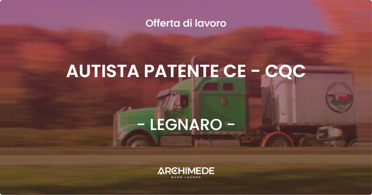 OFFERTA LAVORO - AUTISTA PATENTE CE - CQC - LEGNARO