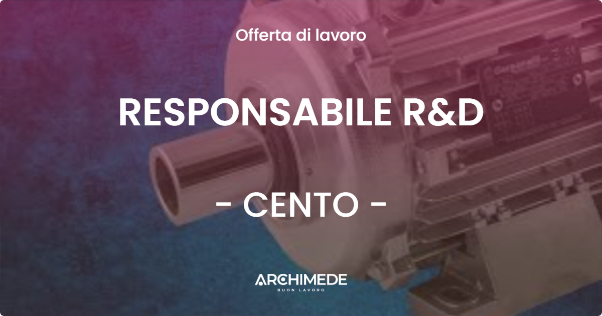 OFFERTA LAVORO - RESPONSABILE R&D - CENTO