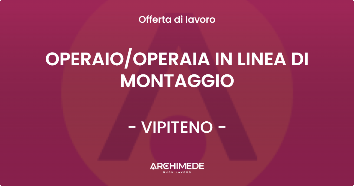 OFFERTA LAVORO - OPERAIOOPERAIA IN LINEA DI MONTAGGIO - VIPITENO