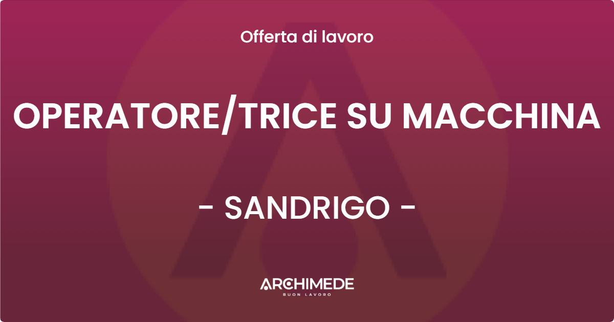 OFFERTA LAVORO - OPERATORETRICE SU MACCHINA - SANDRIGO