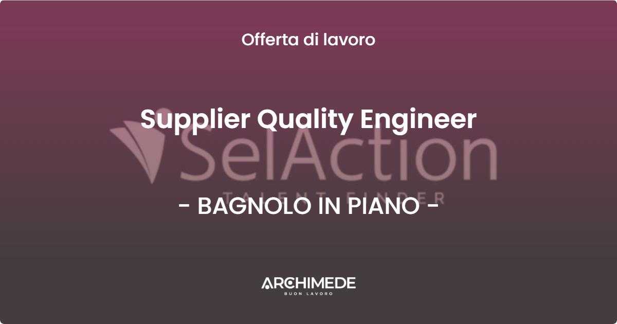 OFFERTA LAVORO - Supplier Quality Engineer - BAGNOLO IN PIANO