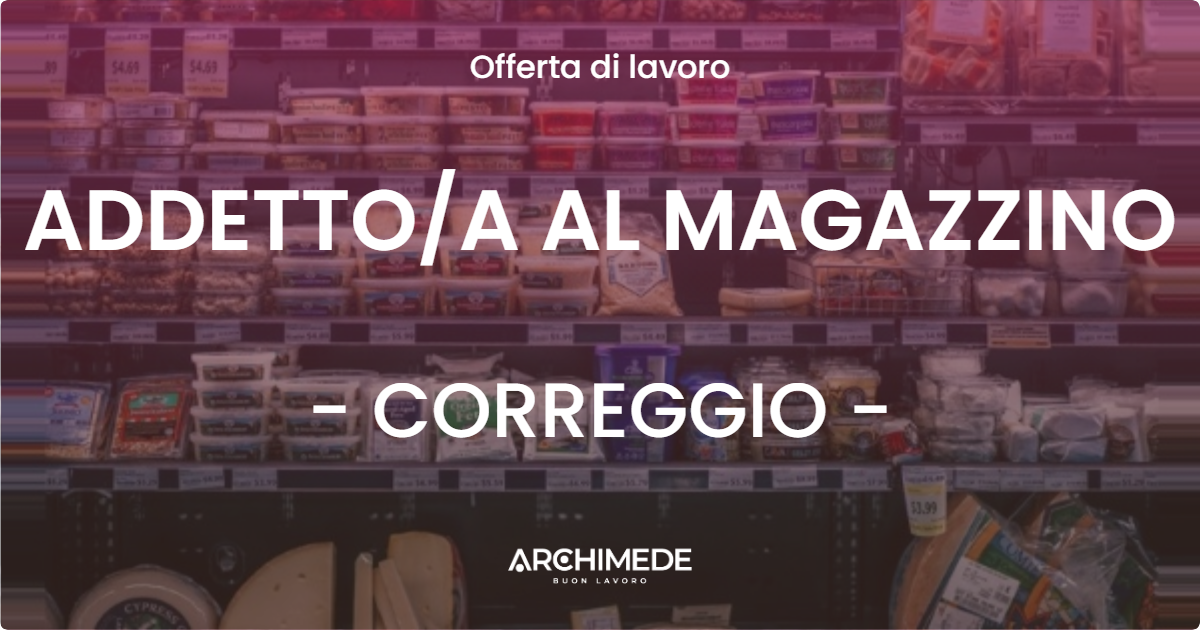 OFFERTA LAVORO - ADDETTOA AL MAGAZZINO - CORREGGIO