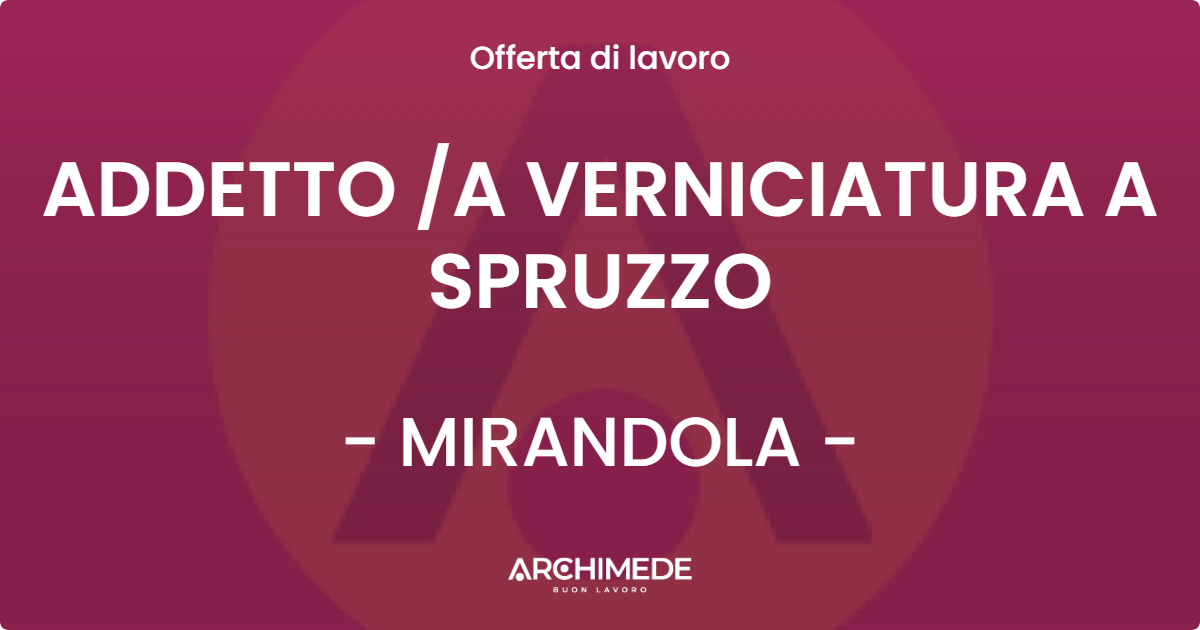 OFFERTA LAVORO - ADDETTO A VERNICIATURA A SPRUZZO - MIRANDOLA