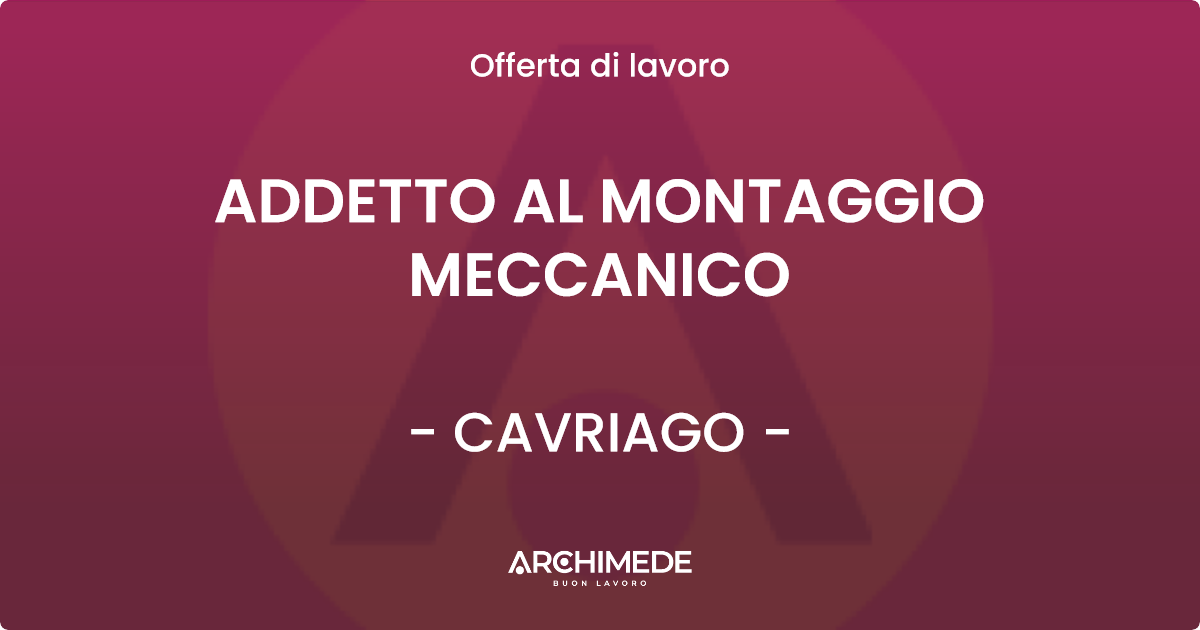 OFFERTA LAVORO - ADDETTO AL MONTAGGIO MECCANICO - CAVRIAGO