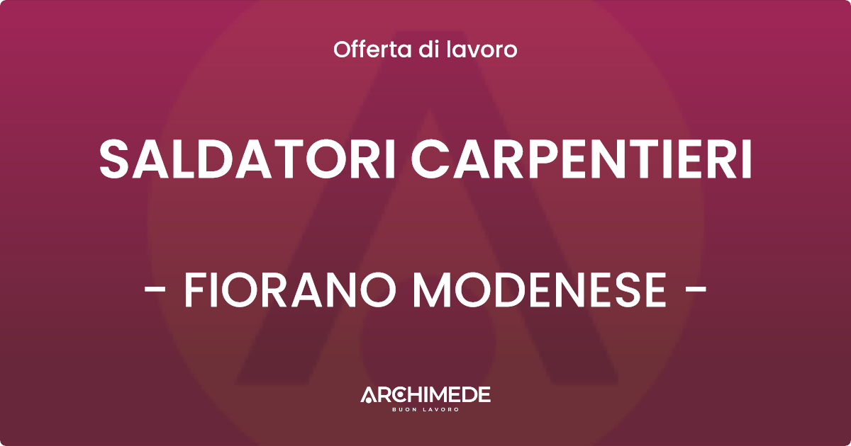 OFFERTA LAVORO - SALDATORI CARPENTIERI - FIORANO MODENESE