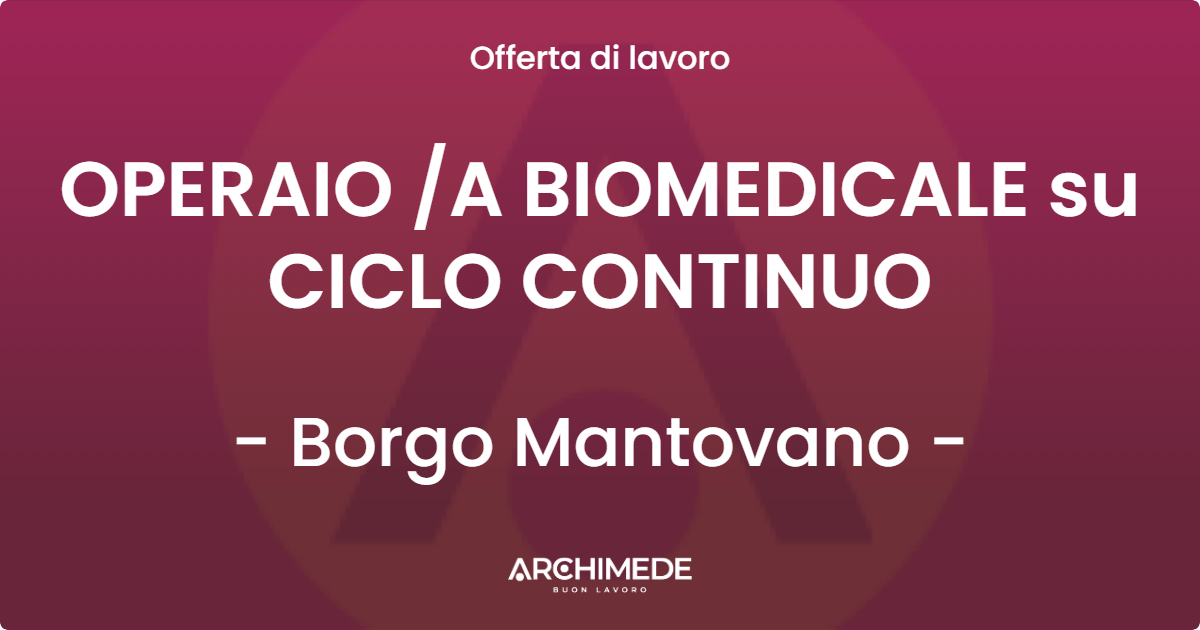 OFFERTA LAVORO - OPERAIO A BIOMEDICALE su CICLO CONTINUO - Borgo Mantovano