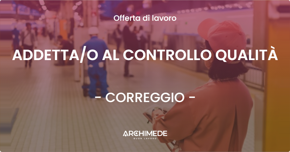 OFFERTA LAVORO - ADDETTAO AL CONTROLLO QUALITÀ - CORREGGIO