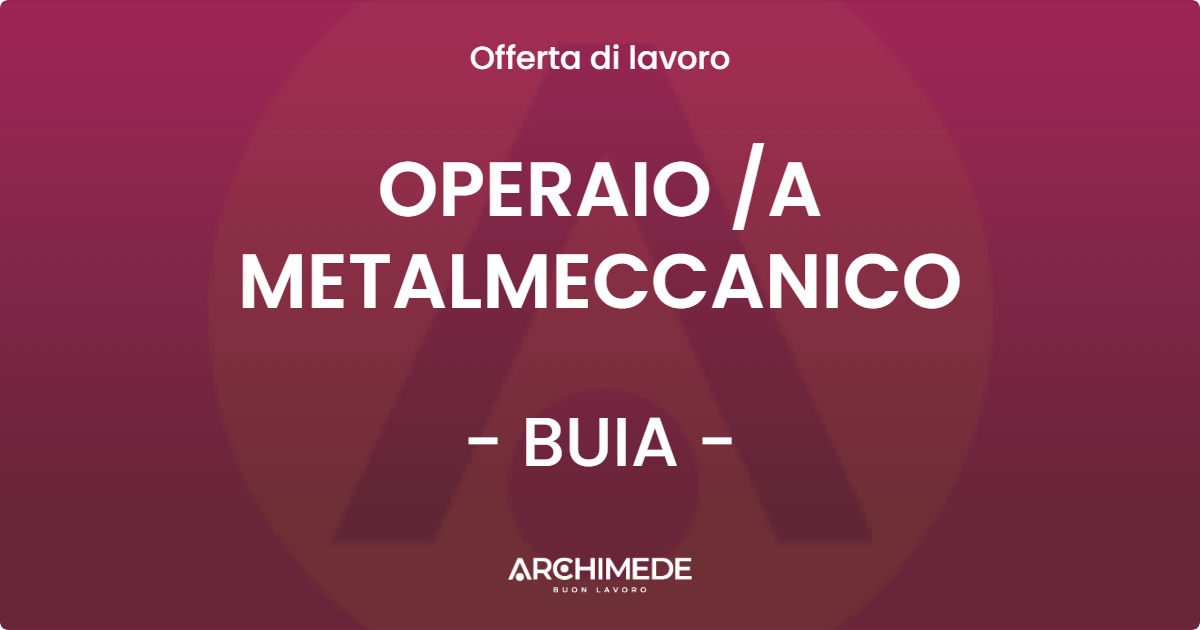 OFFERTA LAVORO - OPERAIO A METALMECCANICO - BUIA