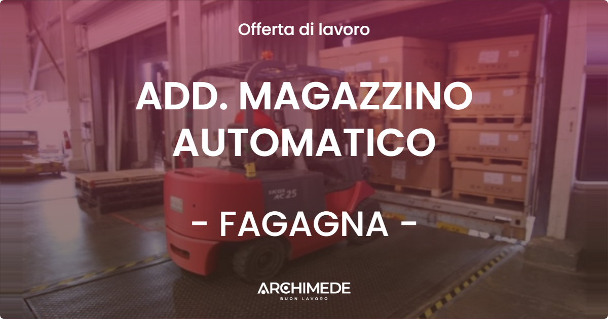 OFFERTA LAVORO - ADD. MAGAZZINO AUTOMATICO - FAGAGNA