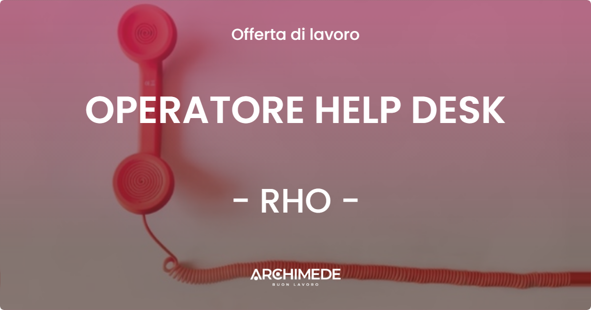 OFFERTA LAVORO - OPERATORE HELP DESK - RHO