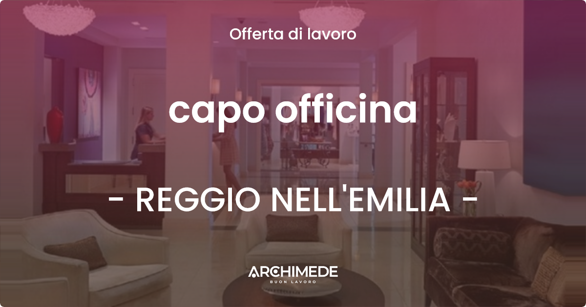 OFFERTA LAVORO - capo officina - REGGIO NELL'EMILIA