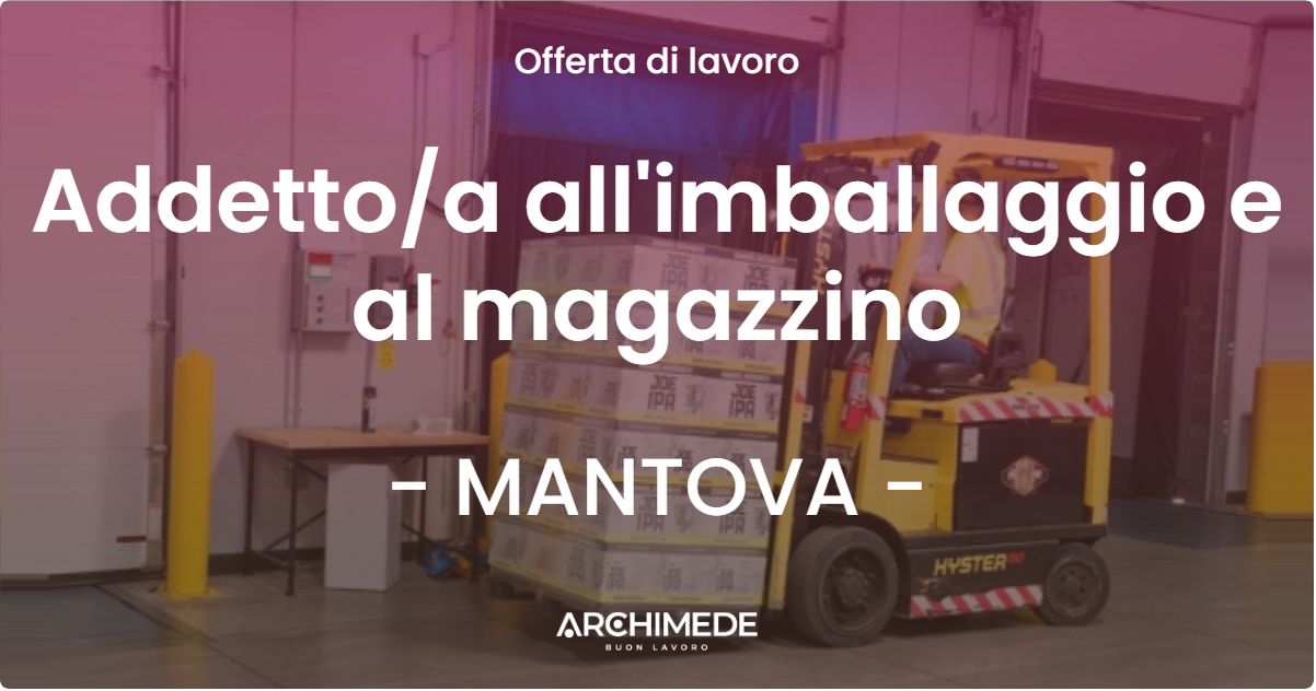 OFFERTA LAVORO - Addettoa all'imballaggio e al magazzino - MANTOVA