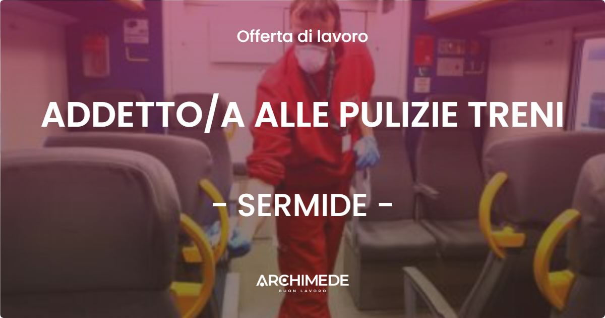 OFFERTA LAVORO - ADDETTOA ALLE PULIZIE TRENI - SERMIDE