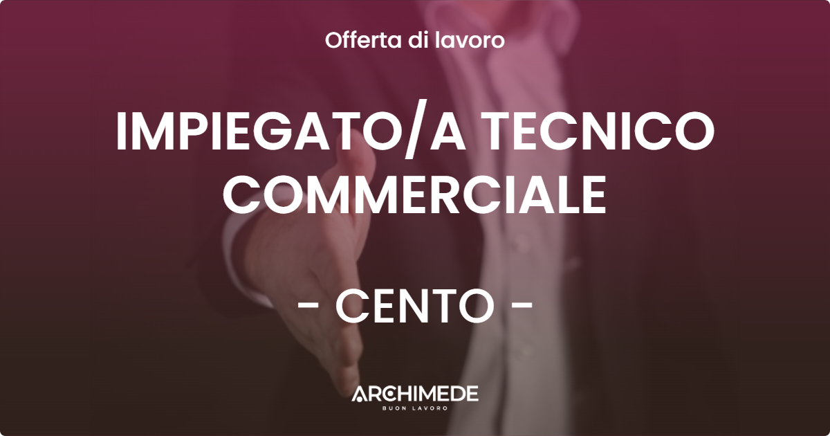 OFFERTA LAVORO - IMPIEGATOA TECNICO COMMERCIALE - CENTO