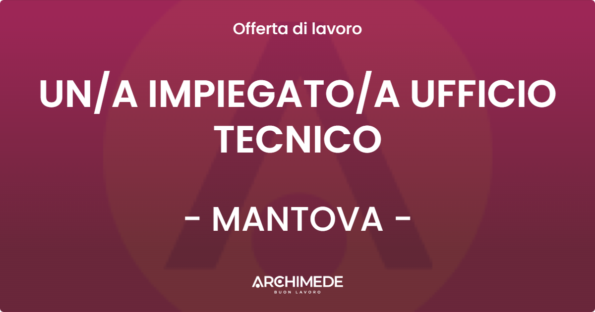 OFFERTA LAVORO - UNA IMPIEGATOA UFFICIO TECNICO - MANTOVA