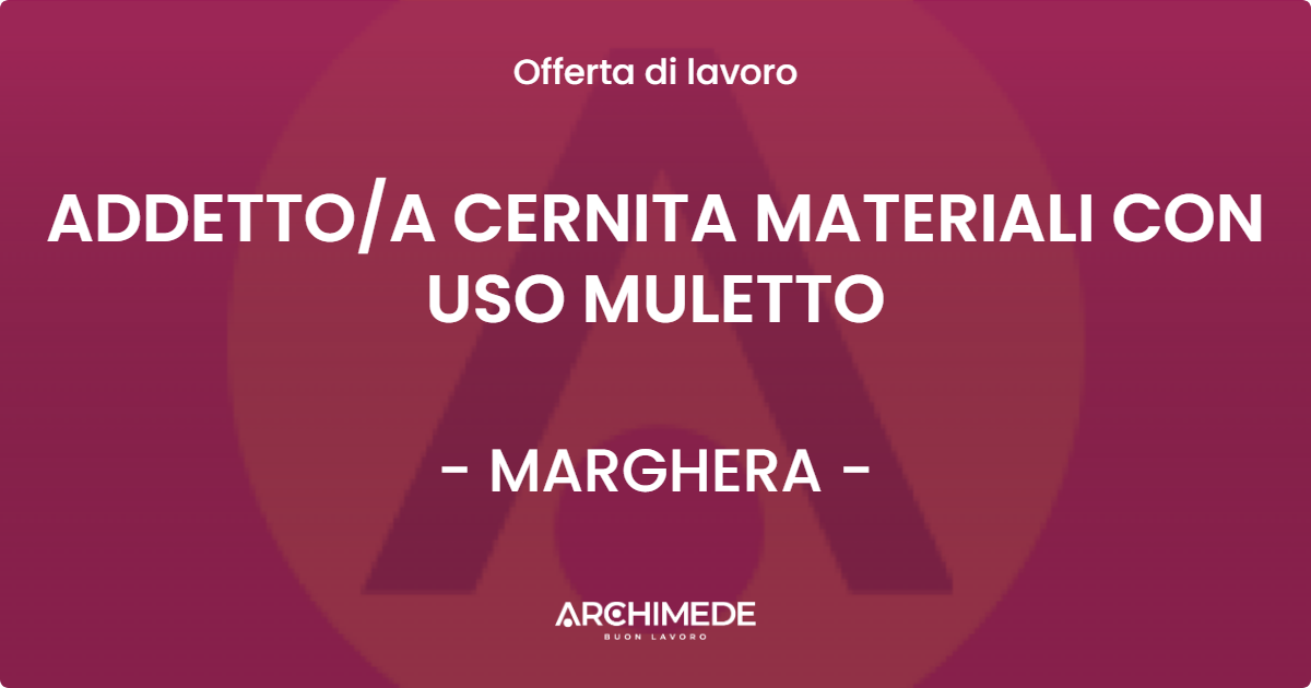 OFFERTA LAVORO - ADDETTO/A CERNITA MATERIALI CON USO MULETTO - MARGHERA (VE)