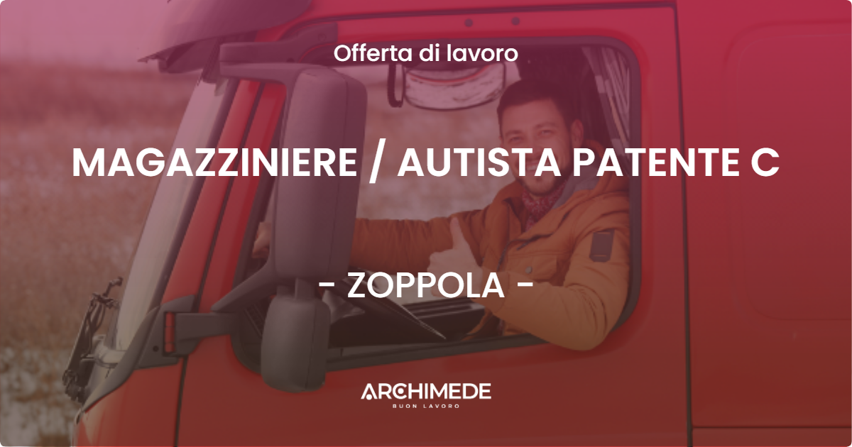 OFFERTA LAVORO - MAGAZZINIERE  AUTISTA PATENTE C - ZOPPOLA