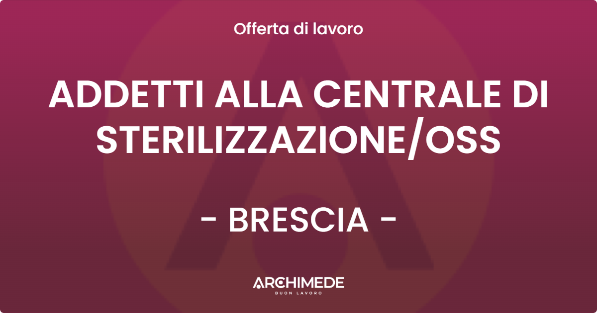 OFFERTA LAVORO - ADDETTI ALLA CENTRALE DI STERILIZZAZIONEOSS - BRESCIA