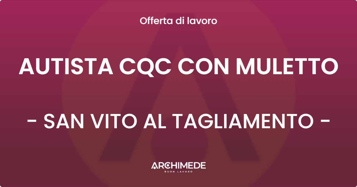 OFFERTA LAVORO - AUTISTA CQC CON MULETTO - SAN VITO AL TAGLIAMENTO