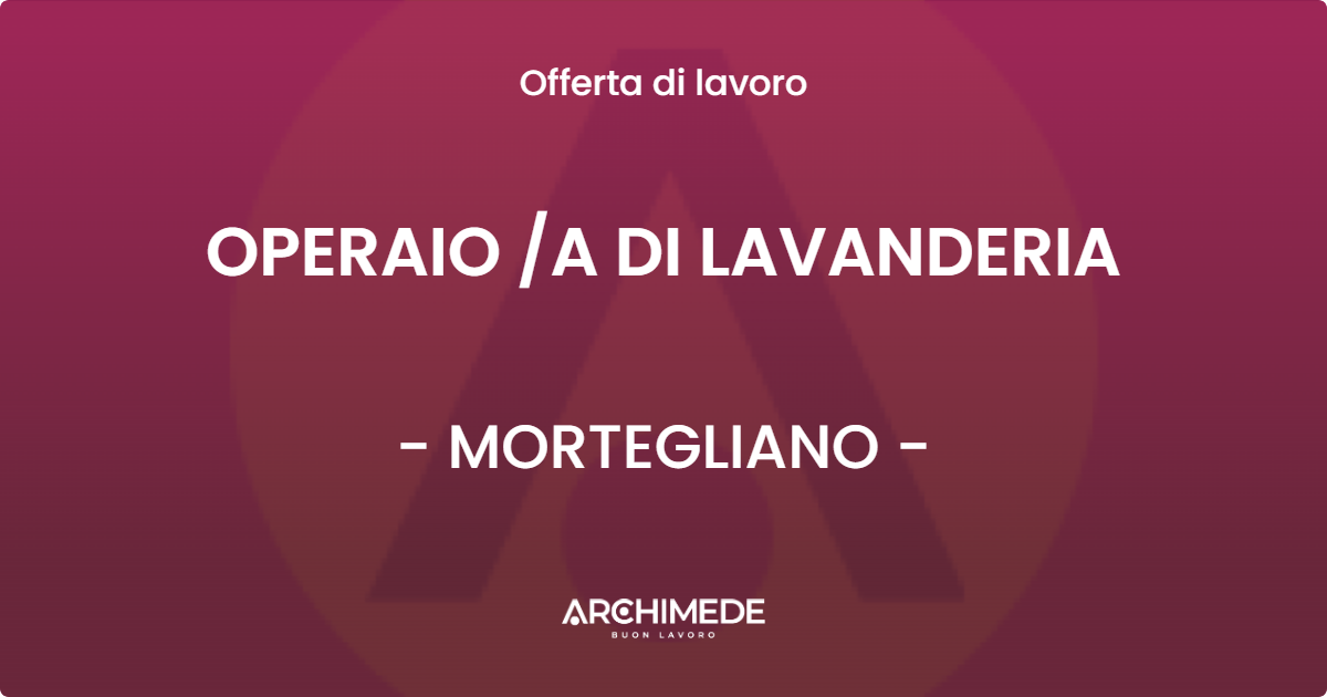OFFERTA LAVORO - OPERAIO A DI LAVANDERIA - MORTEGLIANO