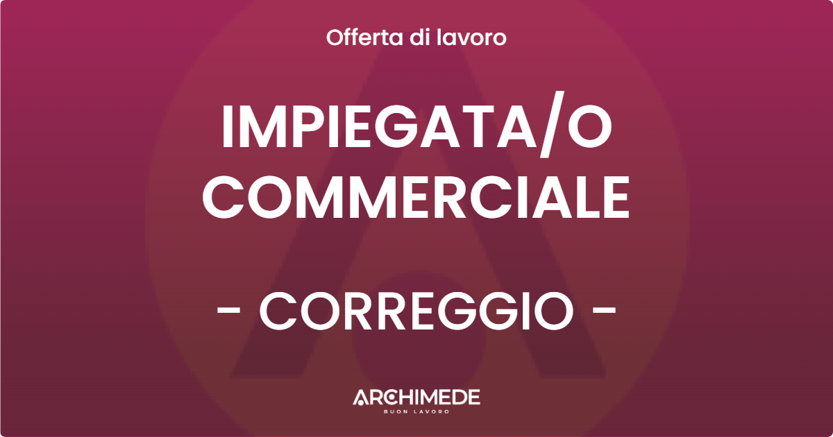 OFFERTA LAVORO - IMPIEGATAO COMMERCIALE - CORREGGIO