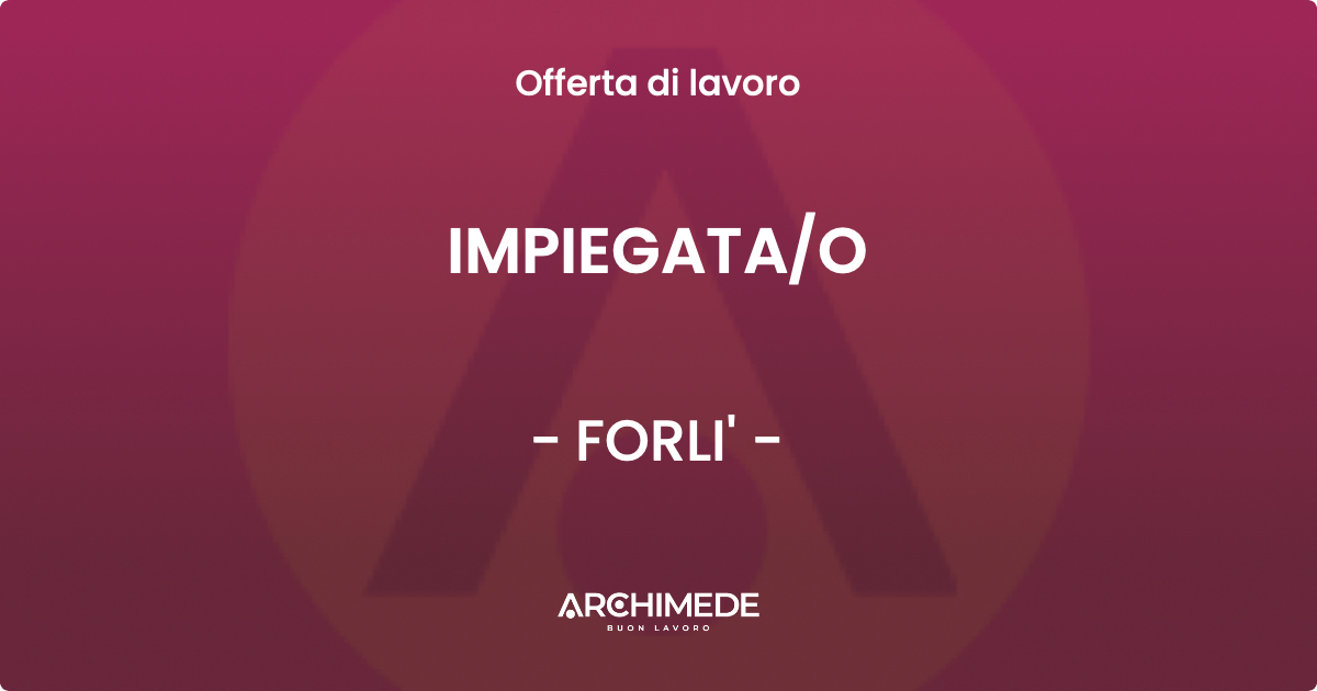 OFFERTA LAVORO - IMPIEGATAO - FORLI'