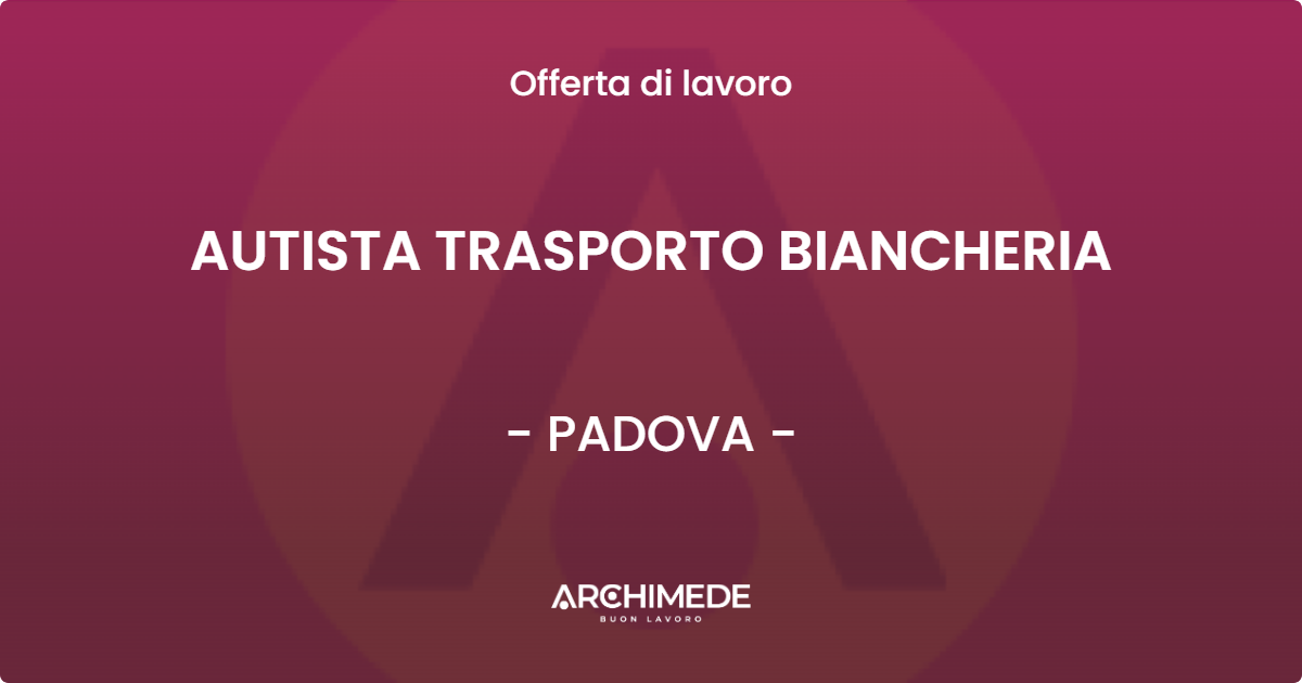 OFFERTA LAVORO - AUTISTA TRASPORTO BIANCHERIA - PADOVA