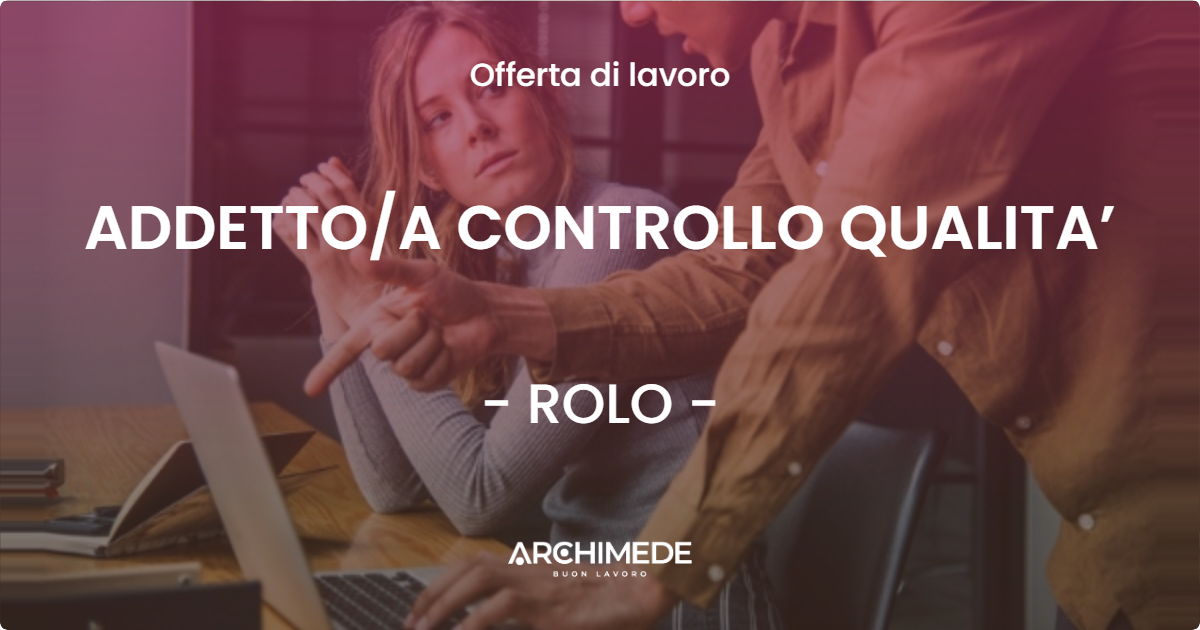 OFFERTA LAVORO - ADDETTOA CONTROLLO QUALITA’ - ROLO