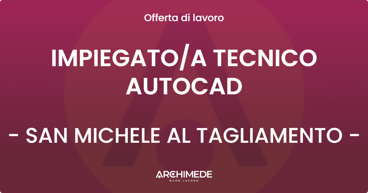 OFFERTA LAVORO - IMPIEGATO/A TECNICO AUTOCAD - SAN MICHELE AL TAGLIAMENTO (VE)