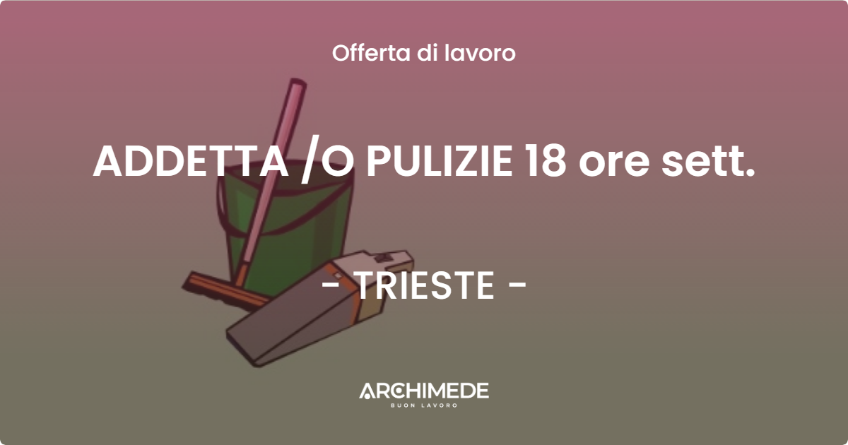 OFFERTA LAVORO - ADDETTA O PULIZIE  18 ore sett. - TRIESTE