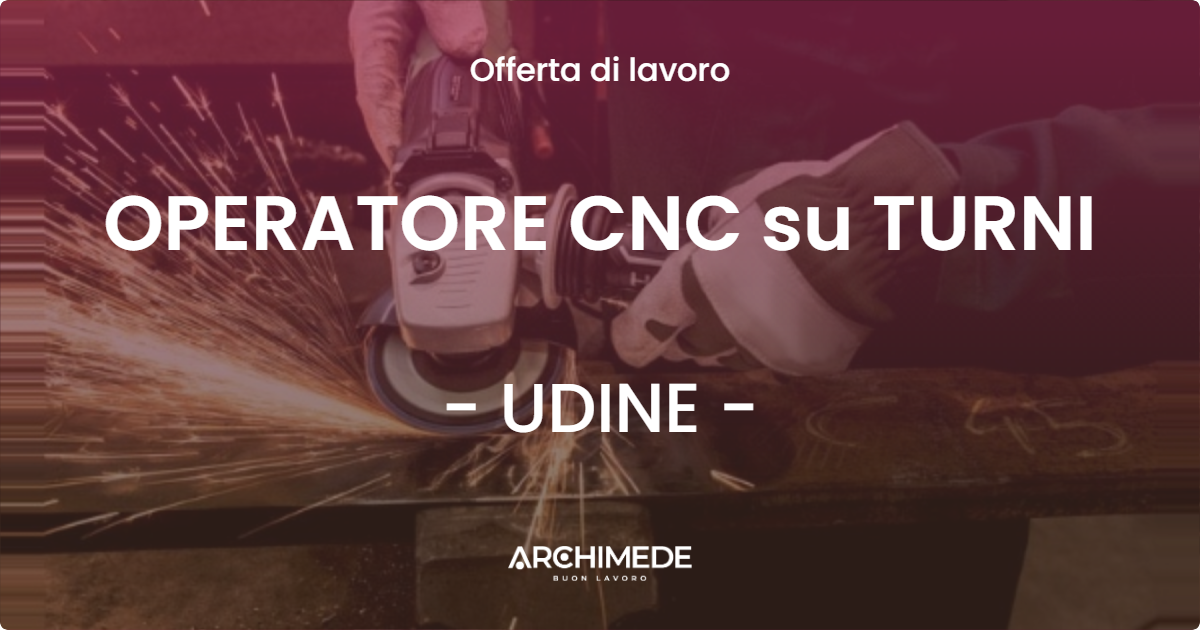 OFFERTA LAVORO - OPERATORE CNC su TURNI - UDINE