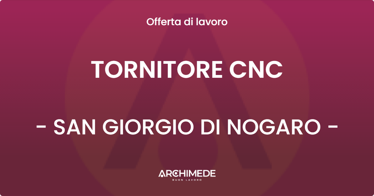 OFFERTA LAVORO - TORNITORE CNC - SAN GIORGIO DI NOGARO