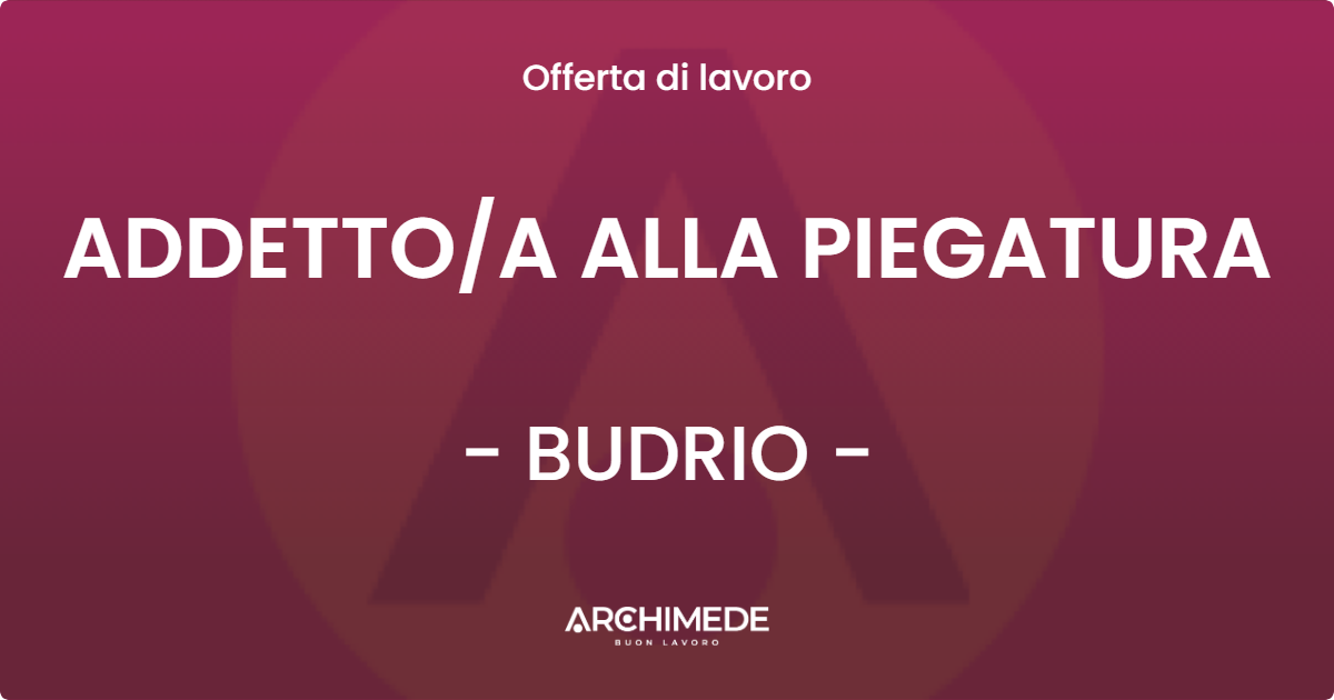 OFFERTA LAVORO - ADDETTOA ALLA PIEGATURA - BUDRIO