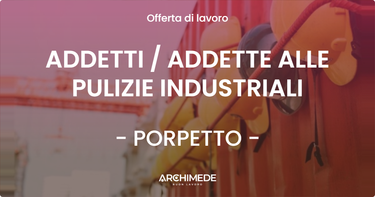 OFFERTA LAVORO - ADDETTI  ADDETTE ALLE PULIZIE INDUSTRIALI - PORPETTO