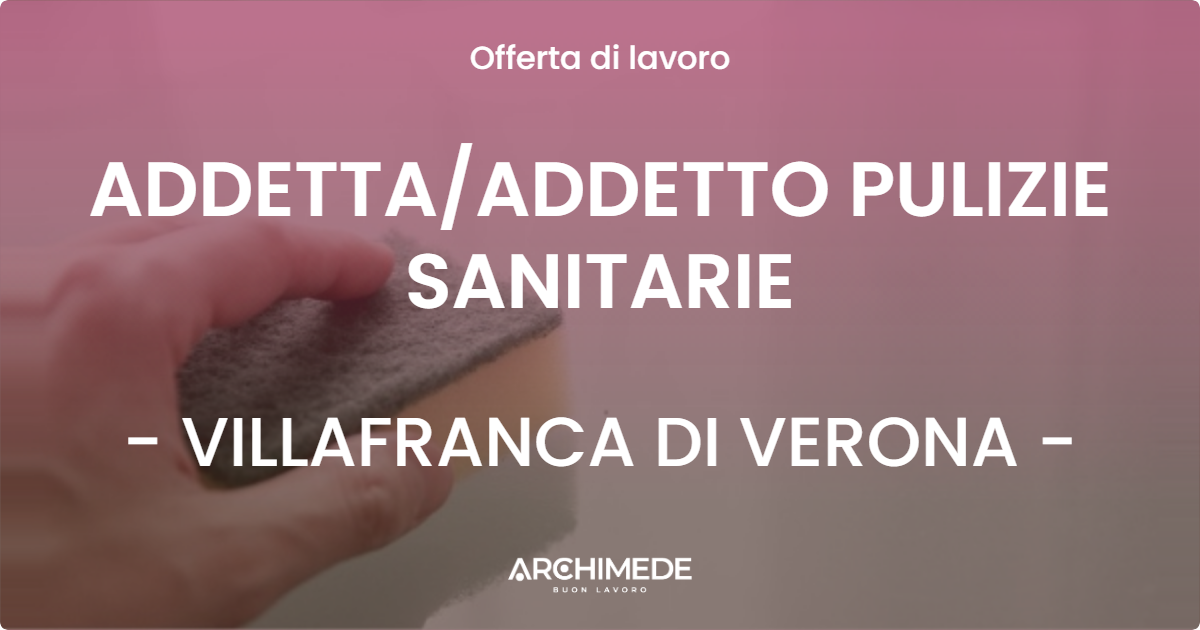 OFFERTA LAVORO - ADDETTA/ADDETTO PULIZIE SANITARIE - VILLAFRANCA DI VERONA (VR)
