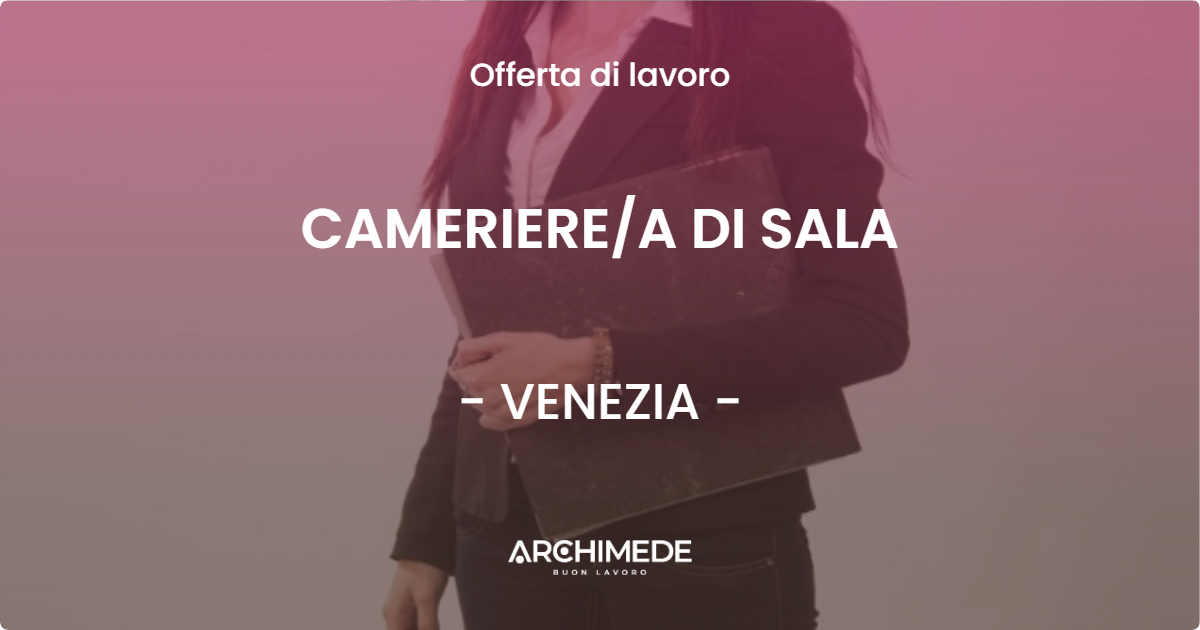 OFFERTA LAVORO - CAMERIERE/A DI SALA - VENEZIA (VE)