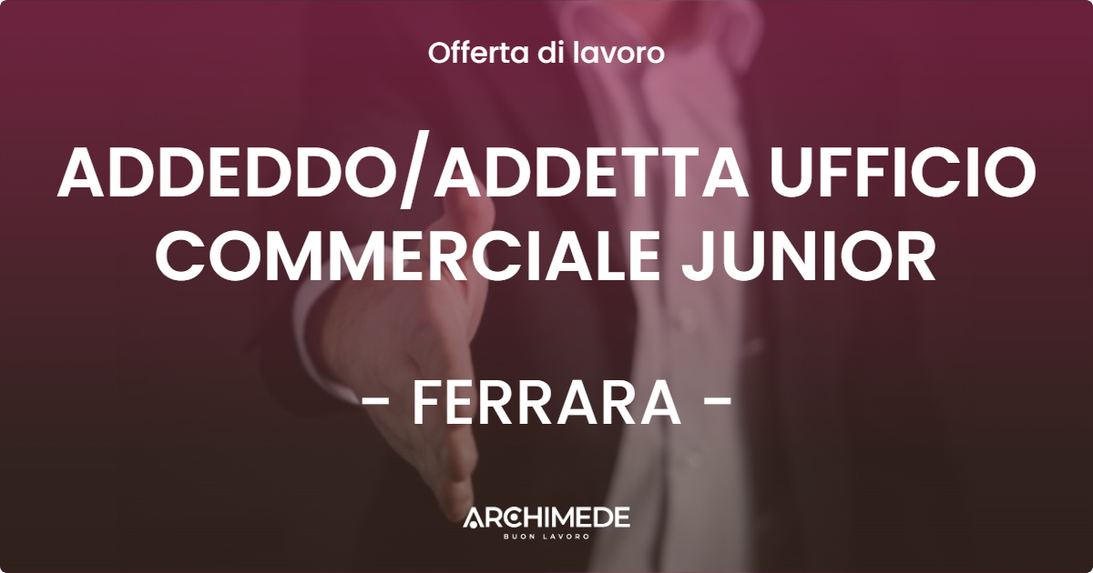 OFFERTA LAVORO - ADDEDDOADDETTA UFFICIO COMMERCIALE JUNIOR - FERRARA