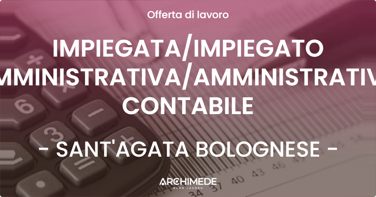 OFFERTA LAVORO - IMPIEGATA/IMPIEGATO AMMINISTRATIVA/AMMINISTRATIVO CONTABILE - SANT'AGATA BOLOGNESE (BO)