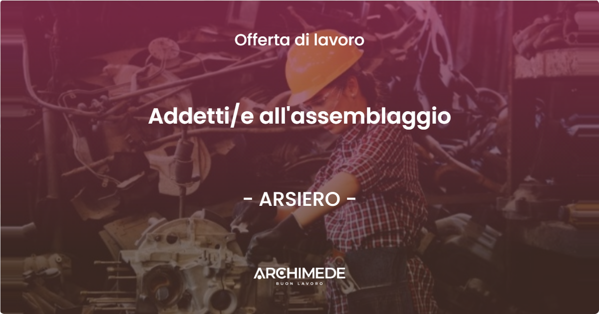 OFFERTA LAVORO - Addettie all'assemblaggio - ARSIERO