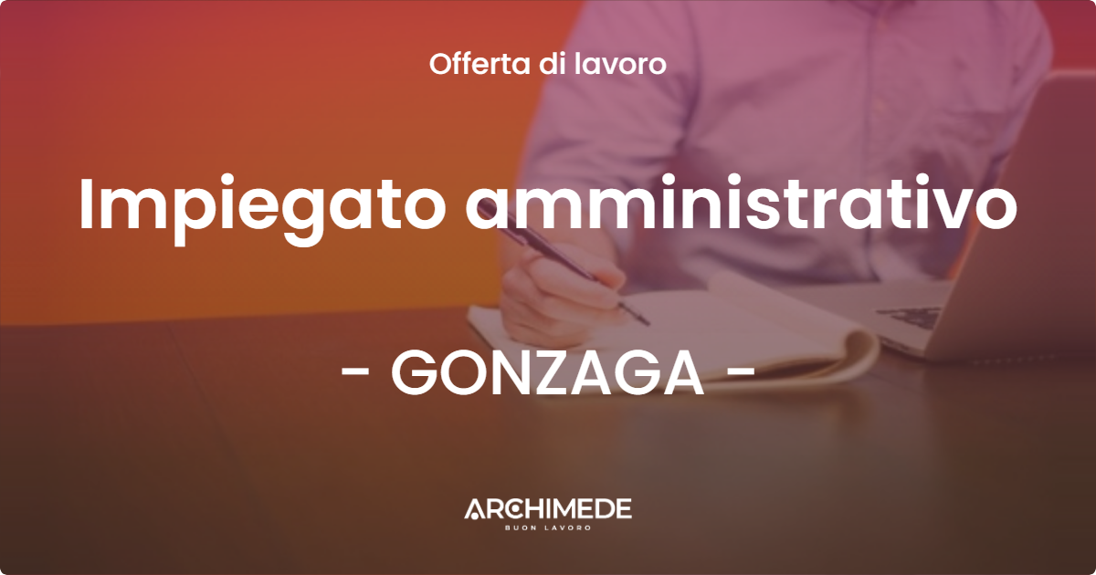 OFFERTA LAVORO - Impiegato amministrativo - GONZAGA (MN)